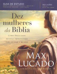 DEZ MULHERES DA BÍBLIA - LUCADO, MAX