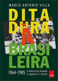 DITADURA À BRASILEIRA: 1964-1985 A DEMOCRACIA GOLPEADA À ESQUERDA E À DIREITA - VILLA, MARCO ANTONIO