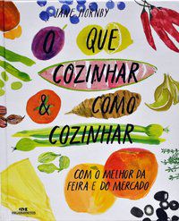 O QUE COZINHAR & COMO COZINHAR - HORNBY, JANE