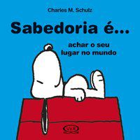 SABEDORIA É ... ACHAR O SEU LUGAR NO MUNDO - SCHULZ, CHARLES M.