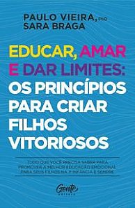 EDUCAR, AMAR E DAR LIMITES: OS PRINCÍPIOS PARA CRIAR FILHOS VITORIOSOS - VIEIRA, PAULO