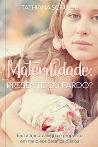 MATERNIDADE: PRESENTE OU FARDO? - SCHULZE, TATHIANA