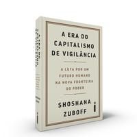 A ERA DO CAPITALISMO DE VIGILÂNCIA - ZUBOFF, SHOSHANA