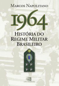 1964: HISTÓRIA DO REGIME MILITAR BRASILEIRO - NAPOLITANO, MARCOS