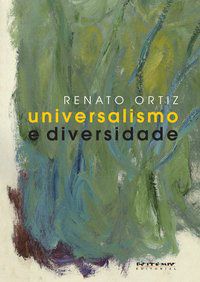 UNIVERSALISMO E DIVERSIDADE - ORTIZ, RENATO