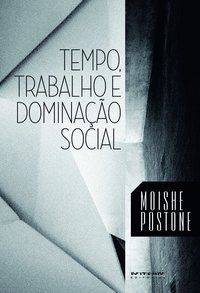 TEMPO, TRABALHO E DOMINAÇÃO SOCIAL - POSTONE, MOISHE