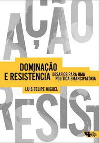 DOMINAÇÃO E RESISTÊNCIA - MIGUEL, LUIS FELIPE