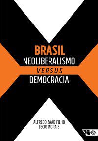 BRASIL: NEOLIBERALISMO VERSUS DEMOCRACIA - SAAD FILHO, ALFREDO