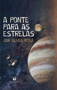 A PONTE PARA AS ESTRELAS - ALVES ROSA, JAIR