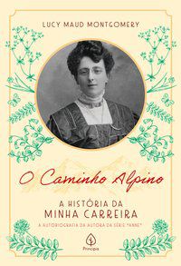O CAMINHO ALPINO: A HISTÓRIA DA MINHA CARREIRA - MAUD MONTGOMERY, LUCY