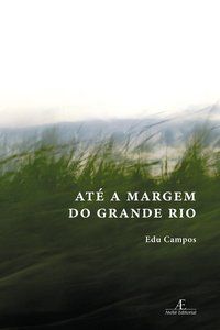 ATÉ A MARGEM DO GRANDE RIO - CAMPOS, EDU
