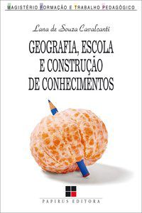 GEOGRAFIA, ESCOLA E CONSTRUÇÃO DE CONHECIMENTOS - CAVALCANTI, LANA DE SOUZA