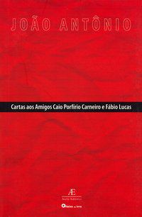CARTAS AOS AMIGOS CAIO PORFÍRIO CARNEIRO E FÁBIO LUCAS - FERREIRA FILHO, JOÃO ANTÔNIO