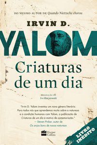 CRIATURAS DE UM DIA - YALOM, IRVIN D.