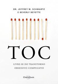 TOC:LIVRE-SE DO TRANSTORNO OBSESSIVO-COMPULSIVO - SCHWARTZ, DR. JEFFREY M.