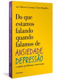 DO QUE ESTAMOS FALANDO QUANDO FALAMOS DE ANSIEDADE, DEPRESSÃO E OUTROS PROBLEMAS EMOCIONAIS - AUTOR(A): CAMARGO, JOSÉ ALBERTO DE
