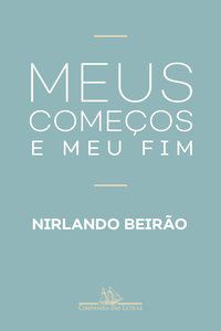 MEUS COMEÇOS E MEU FIM - BEIRÃO, NIRLANDO