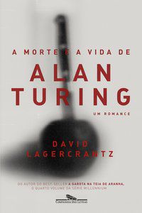 A MORTE E A VIDA DE ALAN TURING - AUTOR(A): LAGERCRANTZ, DAVID