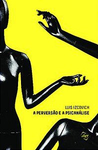 A PERVERSÃO E A PSICANÁLISE - AUTOR(A): IZCOVICH, LUIS