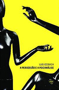 A PERVERSÃO E A PSICANÁLISE - IZCOVICH, LUIS