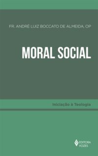 MORAL SOCIAL - DE ALMEIDA, FREI ANDRÉ LUIZ BOCCATO