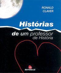 HISTÓRIAS DE UM PROFESSOR DE HISTÓRIA - CLAVER, RONALD