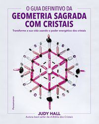 O GUIA DEFINITIVO DA GEOMETRIA SAGRADA COM CRISTAIS - HALL, JUDY
