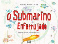 O SUBMARINO ENFERRUJADO - SANTOS, WALTHER MOREIRA