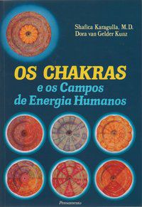 OS CHAKRAS E OS CAMPOS DE ENERGIA HUMANOS - KARAGULLA, M.D. SHAFICA