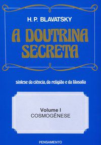 A DOUTRINA SECRETA - (VOL. I) - BLAVATSKY, H. P.