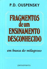 FRAGMENTOS DE UM ENSINAMENTO DESCONHECIDO - OUSPENSKY, P. D.