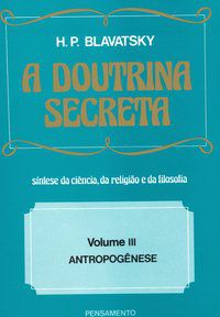 A DOUTRINA SECRETA - (VOL. III) - BLAVATSKY, H. P.