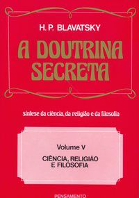 A DOUTRINA SECRETA - (VOL. V) - BLAVATSKY, H. P.