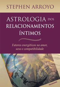 ASTROLOGIA DOS RELACIONAMENTOS ÍNTIMOS - ARROYO, STEPHEN