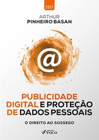 PUBLICIDADE DIGITAL E PROTEÇÃO DE DADOS PESSOAIS - O DIREITO AO SOSSEGO - 1ª ED - 2021 - BASAN, ARTHUR PINHEIRO