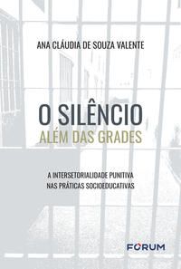 O SILÊNCIO ALÉM DAS GRADES - CLÁUDIA DE SOUZA VALENTE, ANA