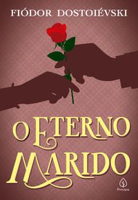 O ETERNO MARIDO - DOSTOIÉVSKI, FIÓDOR