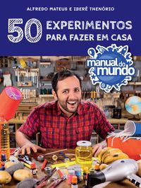MANUAL DO MUNDO: 50 EXPERIMENTOS PARA FAZER EM CASA - THENÓRIO, IBERÊ