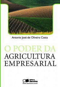O PODER DA AGRICULTURA EMPRESARIAL - COSTA, ANTÔNIO JOSÉ DE OLIVEIRA