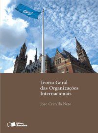 TEORIA GERAL DAS ORGANIZAÇÕES INTERNACIONAIS - 3ª EDIÇÃO DE 2013 - CRETELLA NETO, JOSÉ
