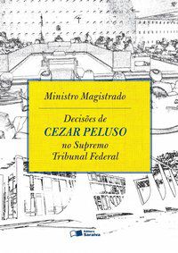 MINISTRO MAGISTRADO: DECISÕES DE CEZAR PELUSO NO SUPREMO TRIBUNAL FEDERAL - 1ª EDIÇÃO DE 2013 - PELUSO, ANTÔNIO CÉZAR