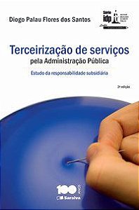 TERCEIRIZAÇÃO DE SERVIÇOS PELA ADMINISTRAÇÃO PÚBLICA - 2ª EDIÇÃO DE 2014 - SANTOS, DIOGO PALAU FLORES DOS