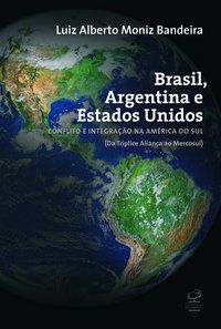 BRASIL, ARGENTINA E ESTADOS UNIDOS: CONFLITO E INTEGRAÇÃO NA AMÉRICA DO SUL - BANDEIRA, LUIZ ALBERTO MONIZ