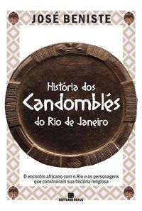 HISTÓRIA DOS CANDOMBLÉS DO RIO DE JANEIRO - BENISTE, JOSE