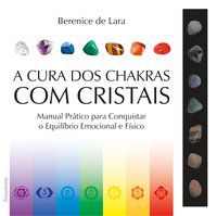 A CURA DOS CHAKRAS COM CRISTAIS - LARA, BERENICE DE