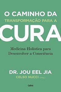 O CAMINHO DA TRANSFORMAÇÃO PARA A CURA - JIA, DR. JOU EEL