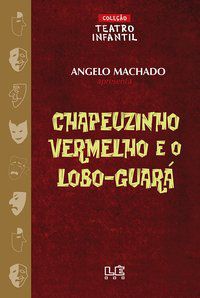 CHAPEUZINHO VERMELHO E O LOBO-GUARÁ - TEATRO - MACHADO, ANGELO