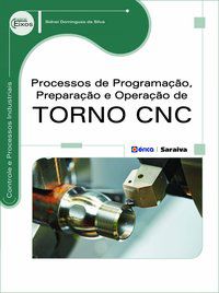 PROCESSOS DE PROGRAMAÇÃO, PREPARAÇÃO E OPERAÇÃO DE TORNO CNC - SILVA, SIDNEI DOMINGUES DA