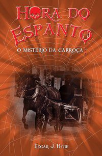 HORA DO ESPANTO - O MISTÉRIO DA CARROÇA - J. HYDE, EDGAR