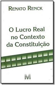 O LUCRO REAL NO CONTEXTO CONSTITUIÇÃO - 1 ED./2018 - RENCK, RENATO